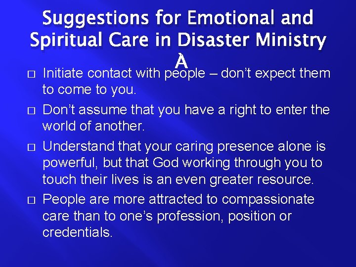 Suggestions for Emotional and Spiritual Care in Disaster Ministry � � Initiate contact with