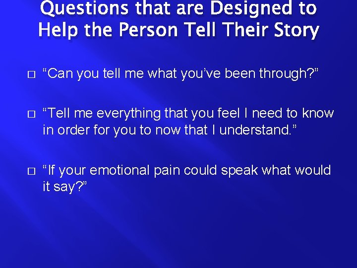 Questions that are Designed to Help the Person Tell Their Story � “Can you