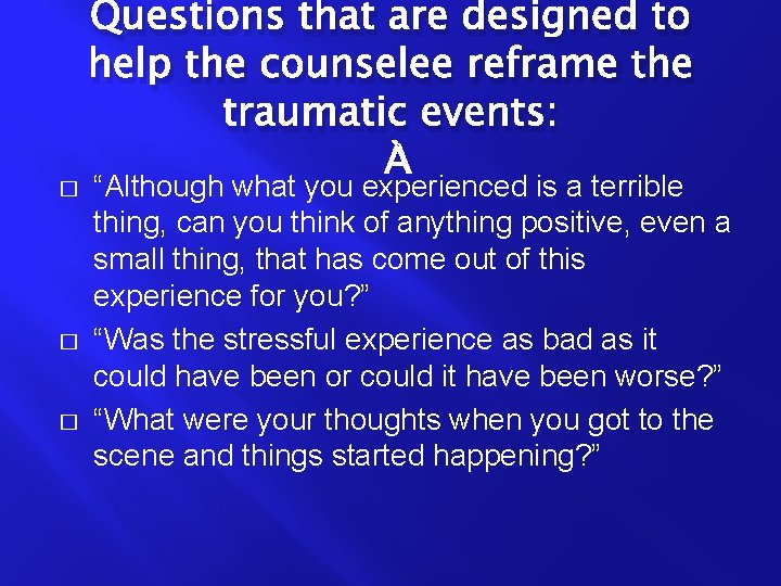 Questions that are designed to help the counselee reframe the traumatic events: � �