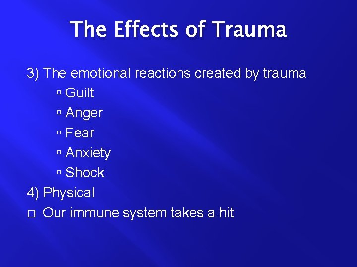 The Effects of Trauma 3) The emotional reactions created by trauma Guilt Anger Fear