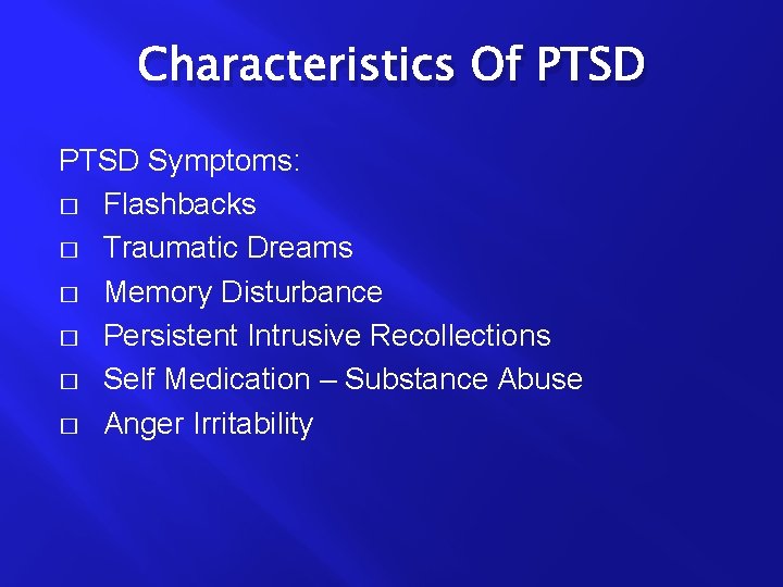 Characteristics Of PTSD Symptoms: � Flashbacks � Traumatic Dreams � Memory Disturbance � Persistent