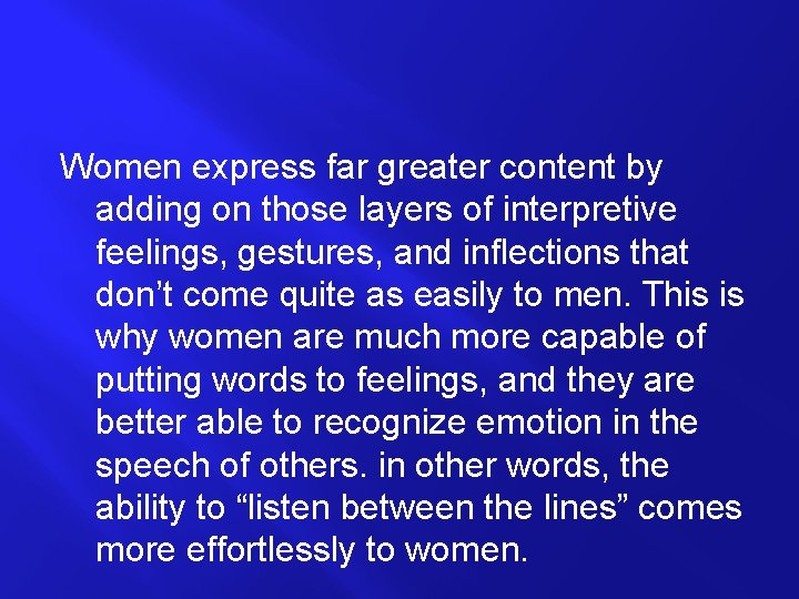 Women express far greater content by adding on those layers of interpretive feelings, gestures,