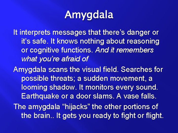 Amygdala It interprets messages that there’s danger or it’s safe. It knows nothing about