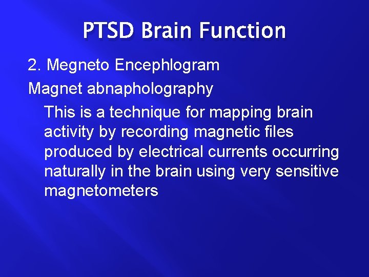 PTSD Brain Function 2. Megneto Encephlogram Magnet abnapholography This is a technique for mapping