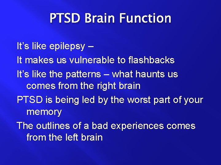 PTSD Brain Function It’s like epilepsy – It makes us vulnerable to flashbacks It’s