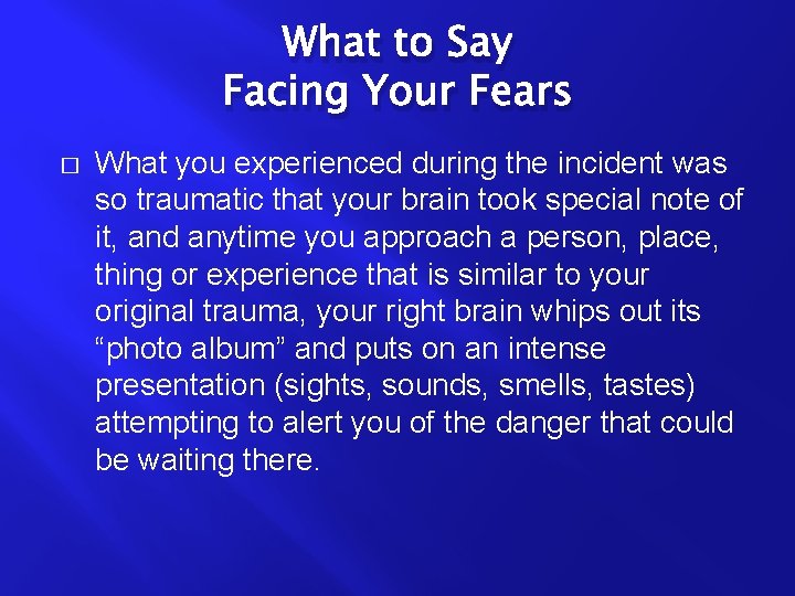 What to Say Facing Your Fears � What you experienced during the incident was