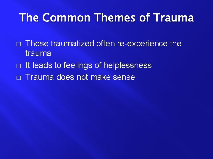 The Common Themes of Trauma � � � Those traumatized often re-experience the trauma