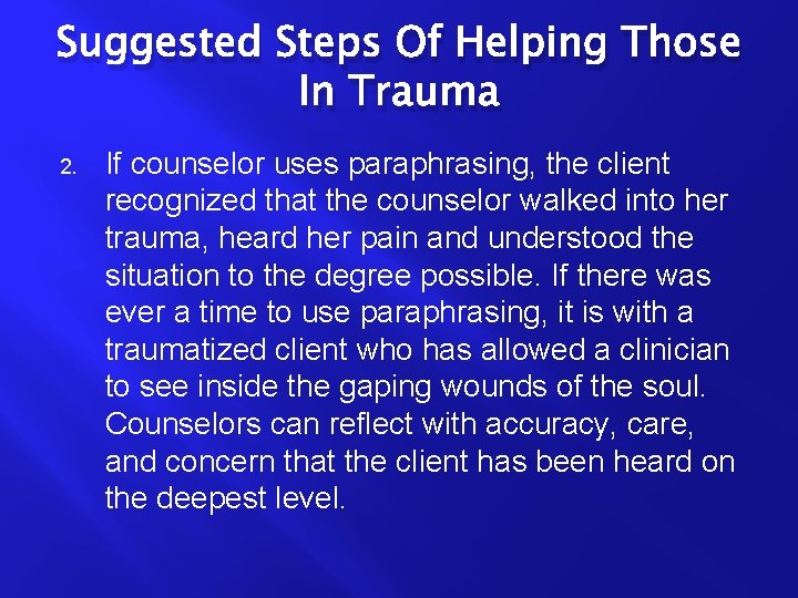 Suggested Steps Of Helping Those In Trauma 2. If counselor uses paraphrasing, the client