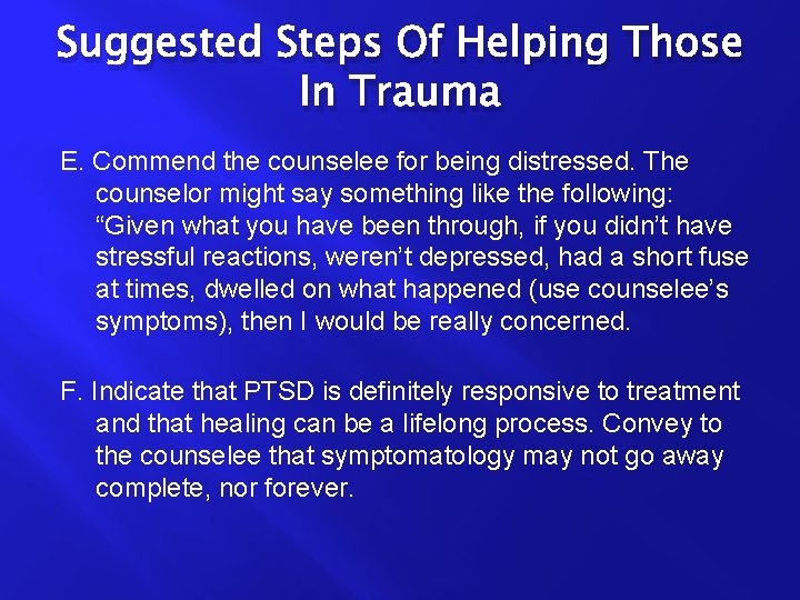Suggested Steps Of Helping Those In Trauma E. Commend the counselee for being distressed.