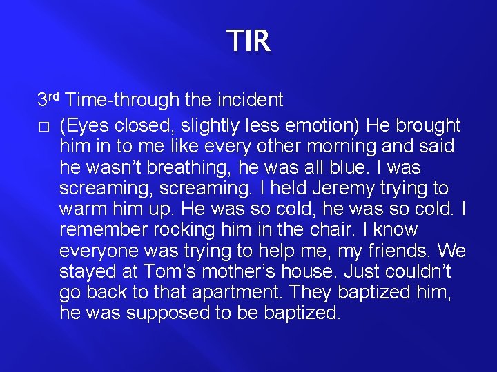 TIR 3 rd Time-through the incident � (Eyes closed, slightly less emotion) He brought