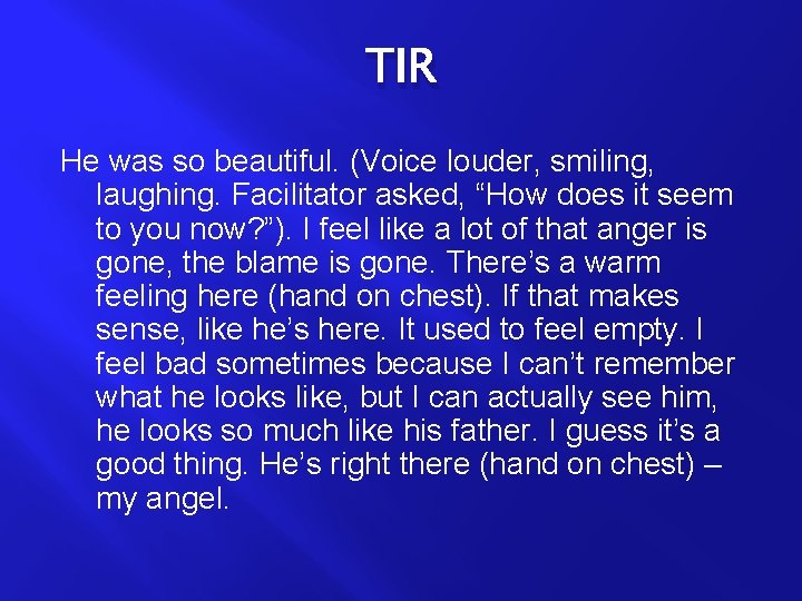 TIR He was so beautiful. (Voice louder, smiling, laughing. Facilitator asked, “How does it