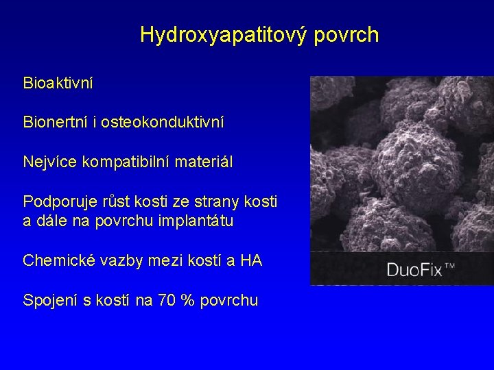 Hydroxyapatitový povrch Bioaktivní Bionertní i osteokonduktivní Nejvíce kompatibilní materiál Podporuje růst kosti ze strany