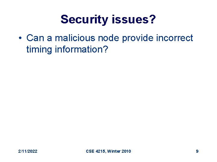 Security issues? • Can a malicious node provide incorrect timing information? 2/11/2022 CSE 4215,