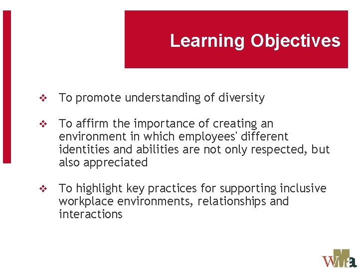 Learning Objectives v To promote understanding of diversity v To affirm the importance of