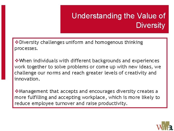 Understanding the Value of Diversity v. Diversity challenges uniform and homogenous thinking processes. v.
