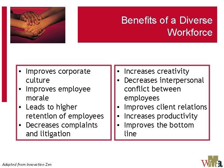 Benefits of a Diverse Workforce • Improves corporate culture • Improves employee morale •