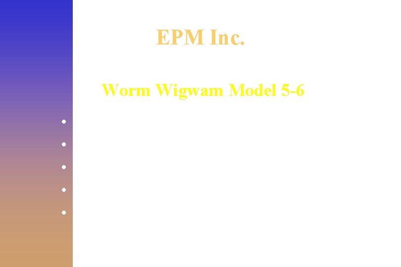 EPM Inc. Worm Wigwam Model 5 -6 • • • Flow-through system processes 75