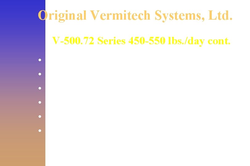 Original Vermitech Systems, Ltd. V-500. 72 Series 450 -550 lbs. /day cont. • •