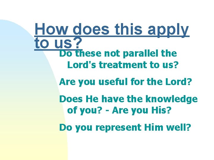 How does this apply to us? Do these not parallel the Lord's treatment to