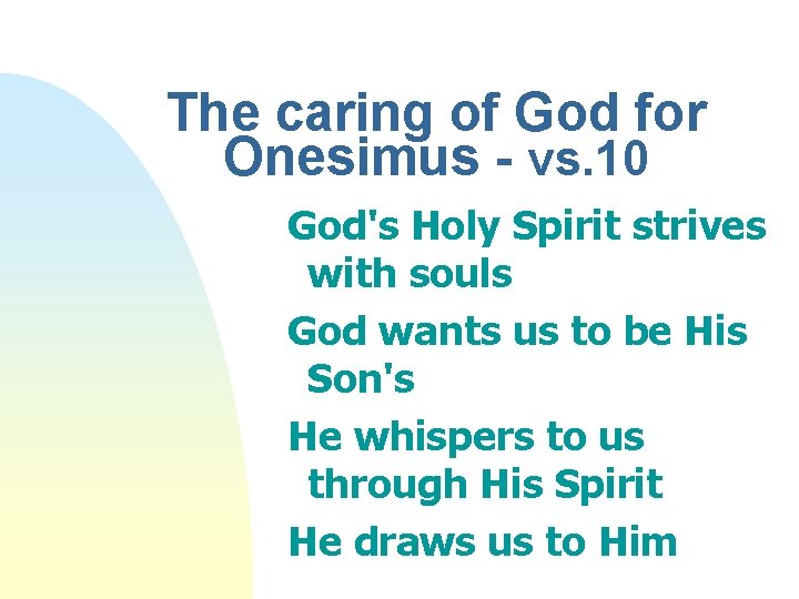 The caring of God for Onesimus - vs. 10 God's Holy Spirit strives with
