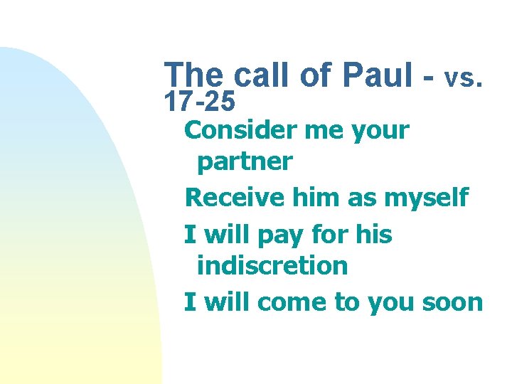 The call of Paul - vs. 17 -25 Consider me your partner Receive him