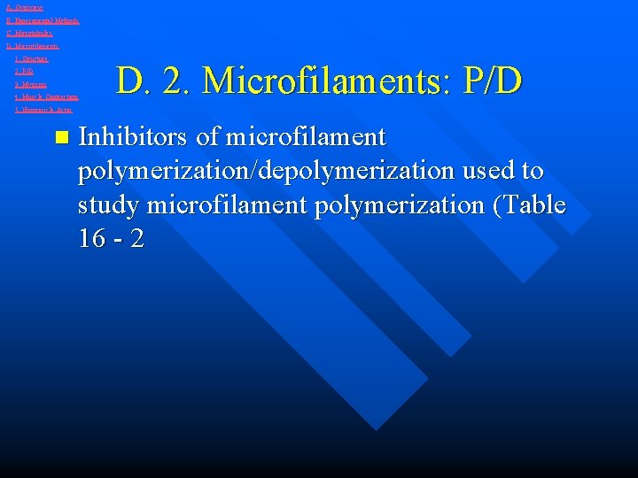 A. Overview B. Experimental Methods C. Microtubules D. Microfilaments 1. Structure 2. P/D 3.