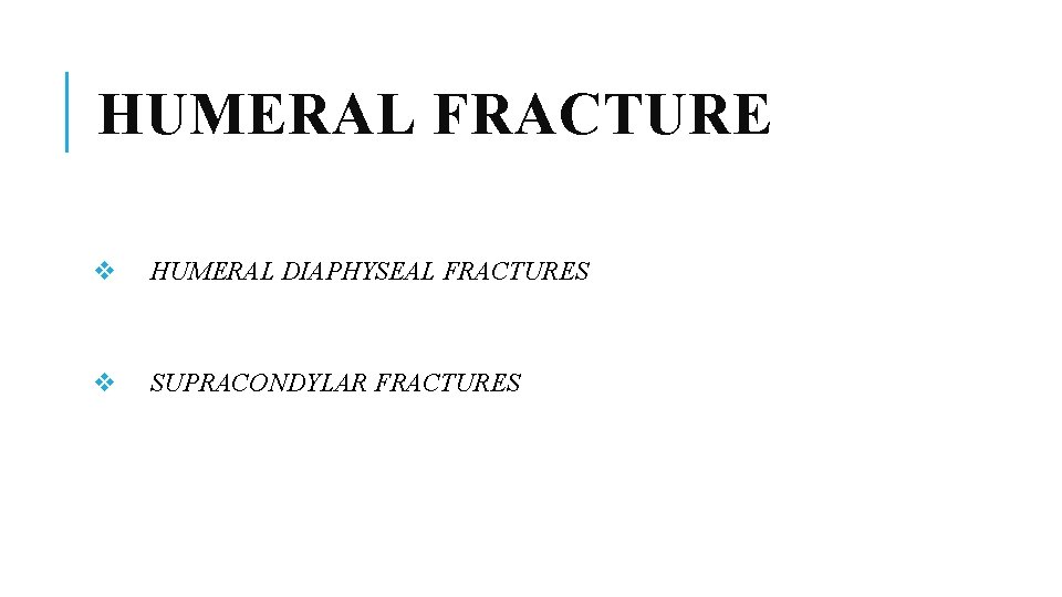 HUMERAL FRACTURE v HUMERAL DIAPHYSEAL FRACTURES v SUPRACONDYLAR FRACTURES 