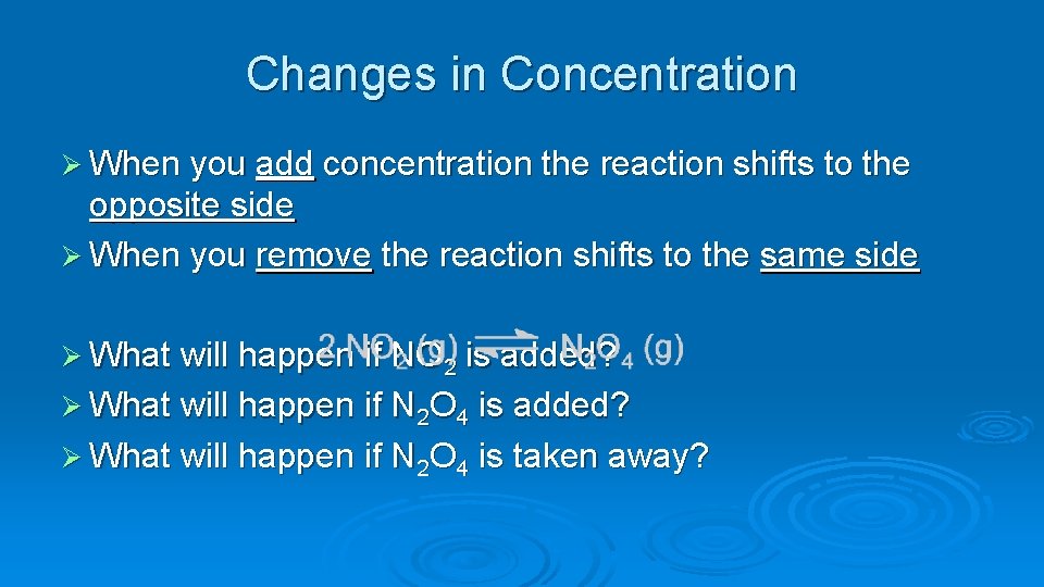 Changes in Concentration Ø When you add concentration the reaction shifts to the opposite