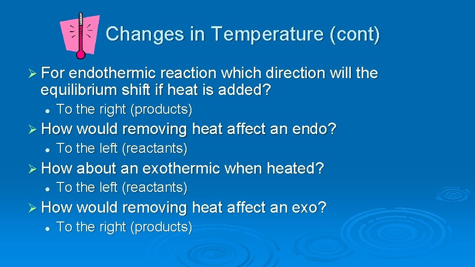 Changes in Temperature (cont) Ø For endothermic reaction which direction will the equilibrium shift
