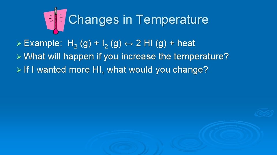 Changes in Temperature Ø Example: H 2 (g) + I 2 (g) ↔ 2