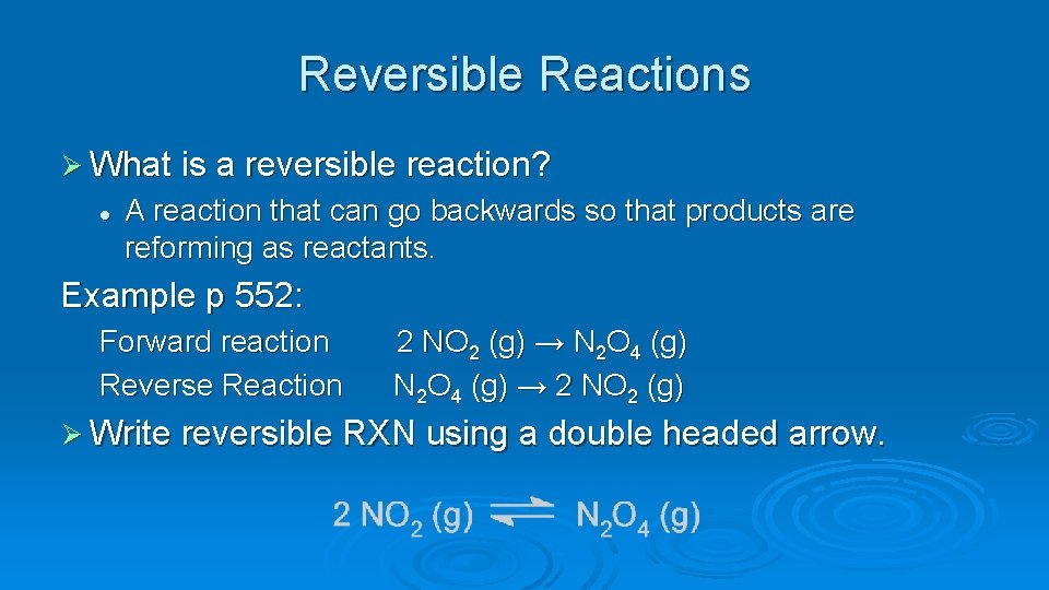 Reversible Reactions Ø What is a reversible reaction? l A reaction that can go