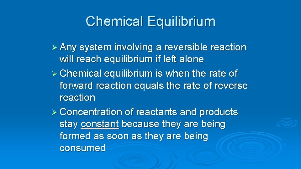 Chemical Equilibrium Ø Any system involving a reversible reaction will reach equilibrium if left