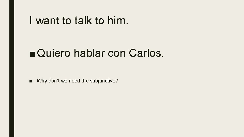 I want to talk to him. ■ Quiero hablar con Carlos. ■ Why don’t