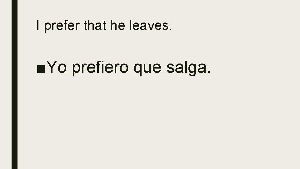 I prefer that he leaves. ■Yo prefiero que salga. 
