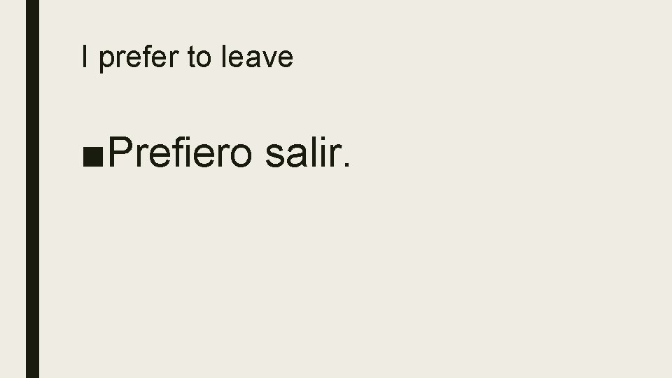 I prefer to leave ■Prefiero salir. 