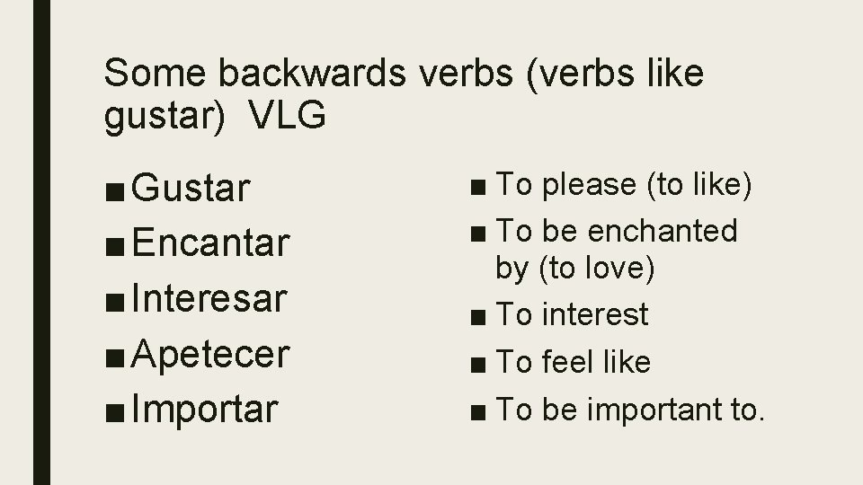 Some backwards verbs (verbs like gustar) VLG ■ Gustar ■ Encantar ■ Interesar ■