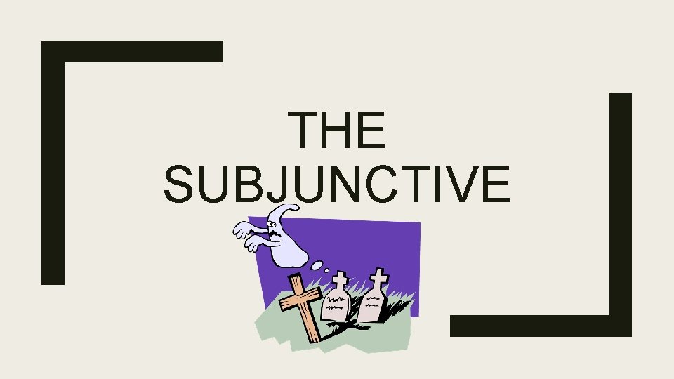 THE SUBJUNCTIVE 