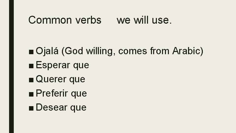 Common verbs we will use. ■ Ojalá (God willing, comes from Arabic) ■ Esperar