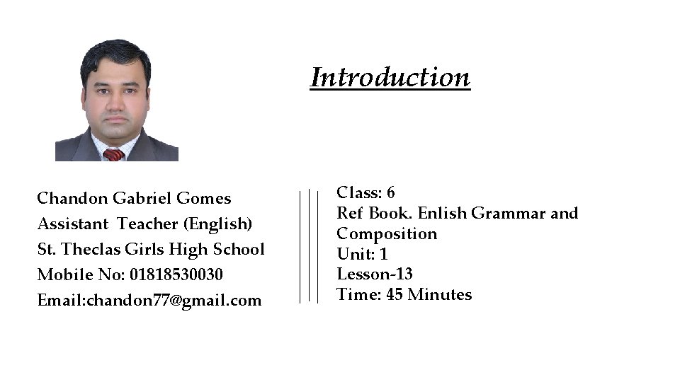 Introduction Chandon Gabriel Gomes Assistant Teacher (English) St. Theclas Girls High School Mobile No: