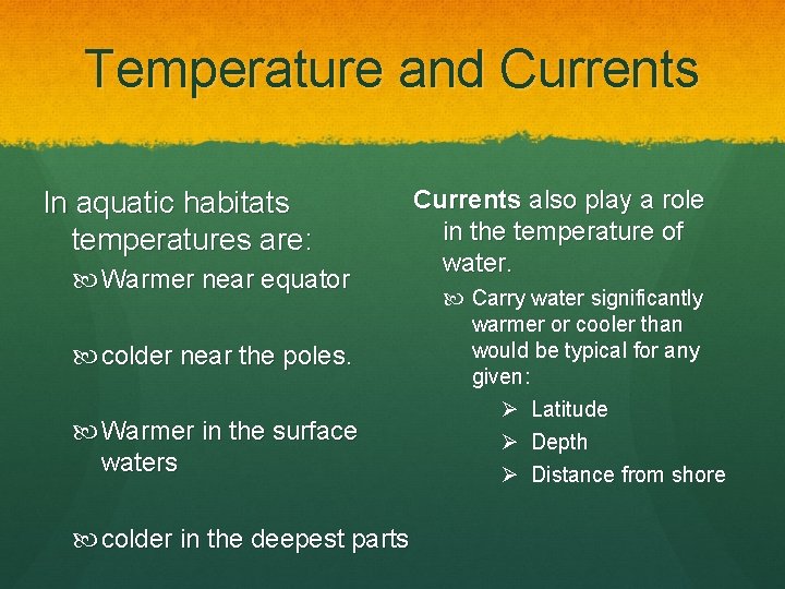 Temperature and Currents In aquatic habitats temperatures are: Warmer near equator colder near the