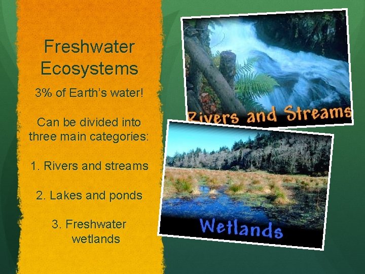 Freshwater Ecosystems 3% of Earth’s water! Can be divided into three main categories: 1.