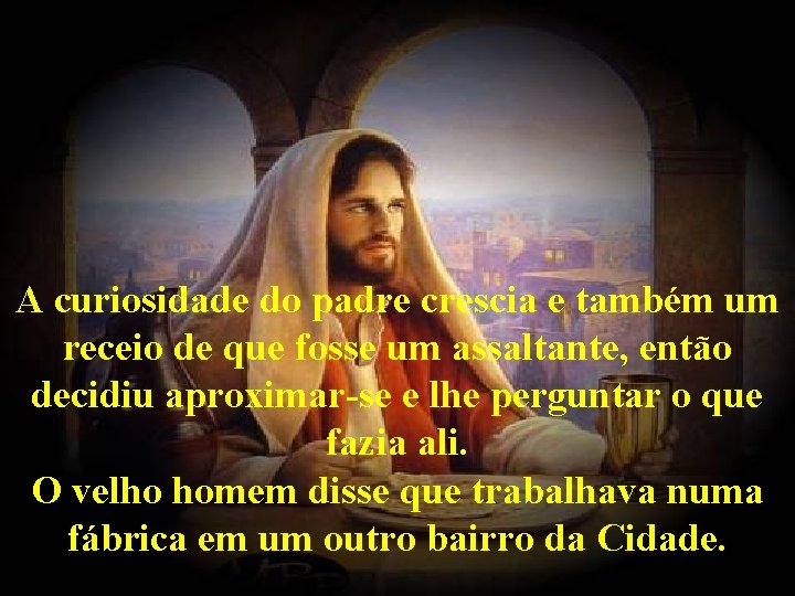 A curiosidade do padre crescia e também um receio de que fosse um assaltante,