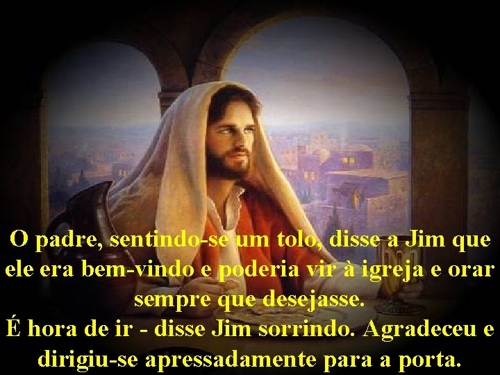 O padre, sentindo-se um tolo, disse a Jim que ele era bem-vindo e poderia