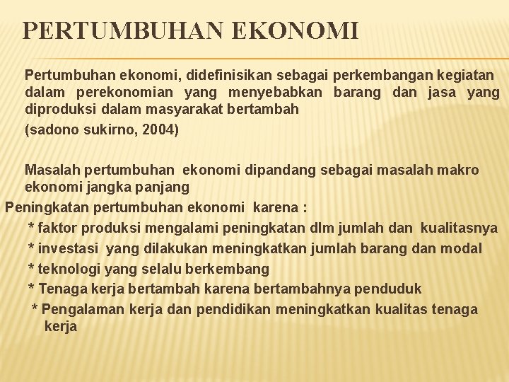 PERTUMBUHAN EKONOMI Pertumbuhan ekonomi, didefinisikan sebagai perkembangan kegiatan dalam perekonomian yang menyebabkan barang dan