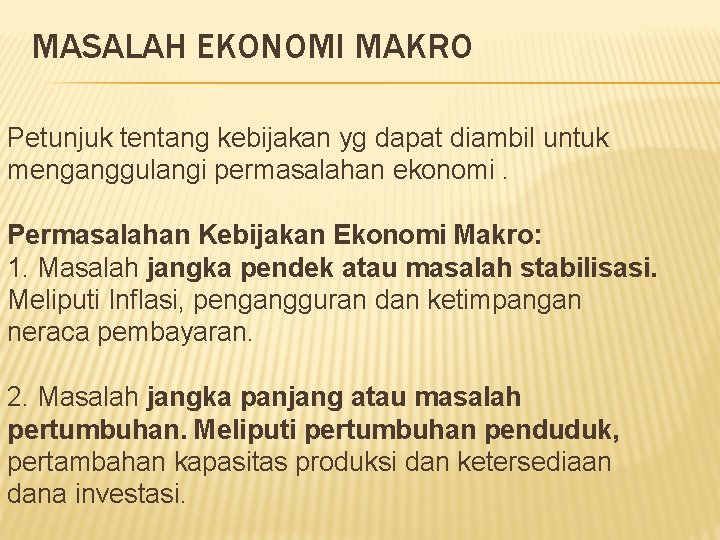 MASALAH EKONOMI MAKRO Petunjuk tentang kebijakan yg dapat diambil untuk menganggulangi permasalahan ekonomi. Permasalahan