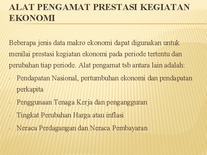 ALAT PENGAMAT PRESTASI KEGIATAN EKONOMI Beberapa jenis data makro ekonomi dapat digunakan untuk menilai