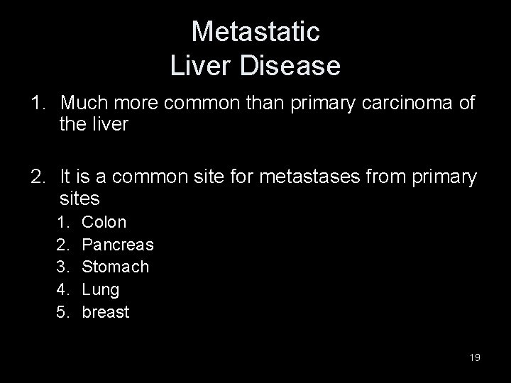Metastatic Liver Disease 1. Much more common than primary carcinoma of the liver 2.
