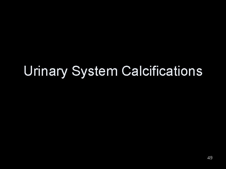 Urinary System Calcifications 49 