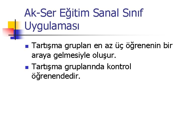 Ak-Ser Eğitim Sanal Sınıf Uygulaması n n Tartışma grupları en az üç öğrenenin bir