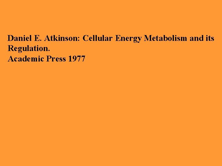 Daniel E. Atkinson: Cellular Energy Metabolism and its Regulation. Academic Press 1977 